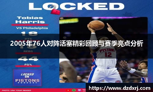 竞技宝2005年76人对阵活塞精彩回顾与赛季亮点分析